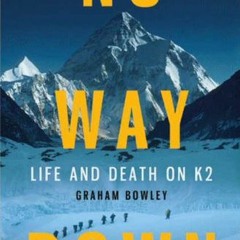 [FREE] PDF 📕 No Way Down: Life and Death on K2 by  Graham Bowley KINDLE PDF EBOOK EP