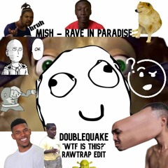 Mish - RAVE IN PARADISE (Doublequake 'WTF IS THIS?' Rawtrap Edit)
