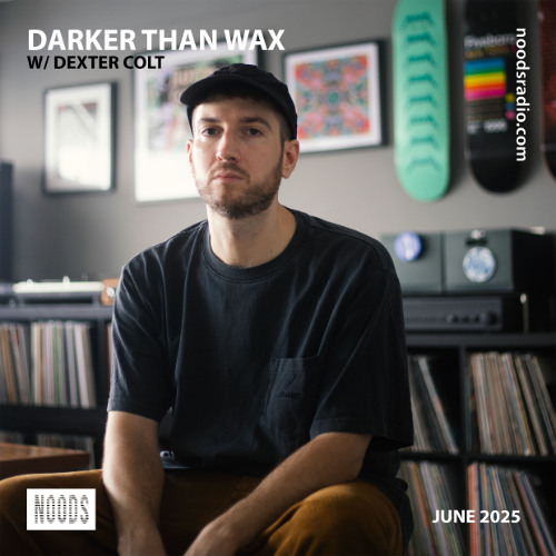 Noods Radio - Darker Than Wax w/ Dexter Colt (26 June 2025)