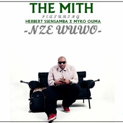 Nze Wuwo THE MITH FT HERBERT SSENSAMBA X MYKO OUMA