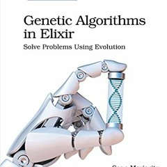[ACCESS] [KINDLE PDF EBOOK EPUB] Genetic Algorithms in Elixir: Solve Problems Using Evolution by  Se