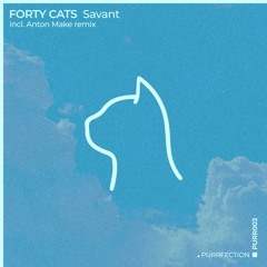 Forty Cats - Savant (Anton Make Remix) [PURRFECTION]