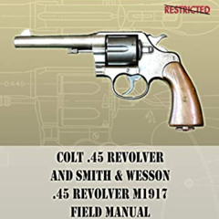 FREE PDF 🖊️ Colt .45 Revolver and Smith & Wesson .45 Revolver M1917 Field Manual: FM