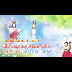 The Breath of Love blowing together with Jesus and Mother Mary
