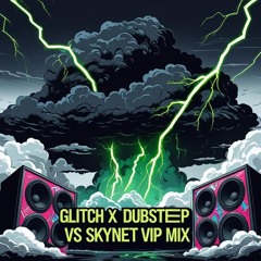 Dubstep VS  Glitch X s.k.y.n.e.t VIP Mix