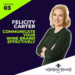 Episode 03 : Communicate Your Wine Brand Effectively - Felicity Carter