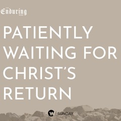 Patiently Waiting for Christ's Return | Pastor Steve Gibson
