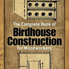 [View] KINDLE 💌 The Complete Book of Birdhouse Construction for Woodworkers (Dover W