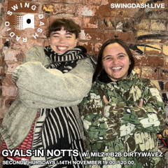 Gyals In Notts Show w/ Milzy B2B Dirty Wavez - Swing Dash Radio 14/11/24