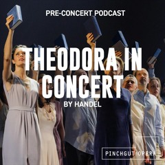 Pre-performance podcast - Theodora In Concert