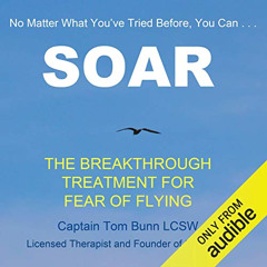 Get PDF 💙 Soar: The Breakthrough Treatment for Fear of Flying by  Tom Bunn,Thomas C.