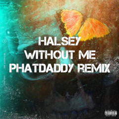 Halsey - Without Me (Phatdaddy Remix)