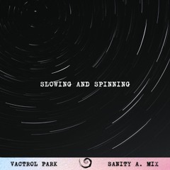 Slowing And Spinning - Vactrol Park (Sanity A. Remix)