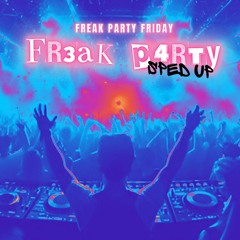 FREAK PARTY FRIDAY Sped Up - FR3AK P4RTY