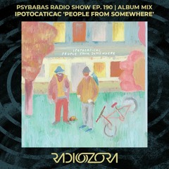 Ipotocaticac 'People From Somewhere' Album Mix | Psybabas Radio Show Ep. 190 | 02/06/2022