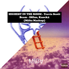 HIGHEST IN THE ROOM, Travis Scott - Beam, ISOxo, Knock2 (Miiba Mashup)