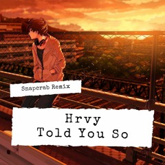 Hrvy - Told You So (Snapcrab Remix)