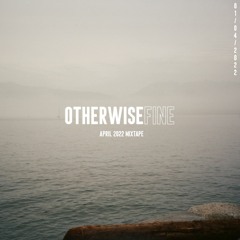 Otherwise Fine - April 2022 Mixtape