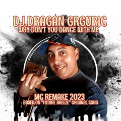 DJ.DRAGAN GRGURIC - WHY DON`T YOU DANCE WITH ME (MC REMAKE 2023  - BASED ON *FUTURE BREEZE* OG)