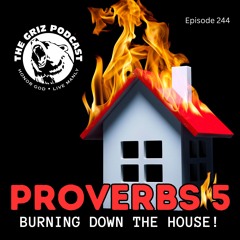 E-244: Proverbs 5 - Burning Down the House!