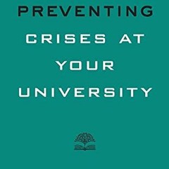 Access [EPUB KINDLE PDF EBOOK] Preventing Crises at Your University: The Playbook for