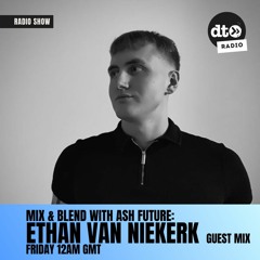Mix & Blend #002 with Ash Future: ETHAN VAN NIEKERK Guest Mix