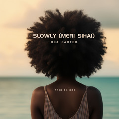 Slowly (Meri Sihai)