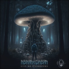 Abaracdabra - Give Me Mushrooms (Out now)