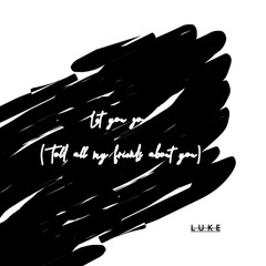 Luke - Let you go (told all my friends about you)