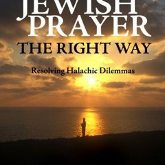 [Access] KINDLE 💚 Jewish Prayer, the Right Way: Resolving Halachic Dilemmas by  Rabb