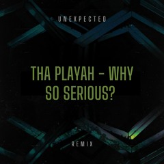 Tha Playah - WHY SO SERIEOUS? (Unexpected Remix)