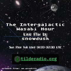 The Intergalactic Wasabi Hour - Live Mix by snowdusk on Tilderadio - Ep 010 - 2020/07/06