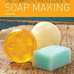 [ACCESS] KINDLE PDF EBOOK EPUB The Complete Photo Guide to Soap Making by  David Fish