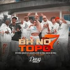 BH NO TOPO 7  Mc's AnjimLaranjinhaVitin LcMikaVh DinizDaanDomalote (Doug Filmes) DJ LG DO SF