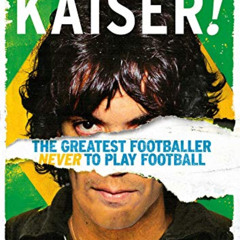 [VIEW] KINDLE 📁 Kaiser!: The Greatest Footballer Never to Play Football by  Rob Smyt