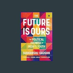 #^Download 🌟 The Future Is Ours: The Political Promise of India's Youth     Paperback – February 1