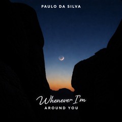 Whenever I'm around you