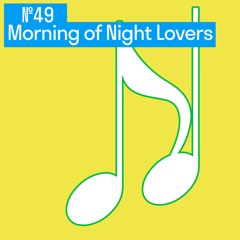 №49, Morning Of Night Lovers