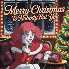 Merry Christmas To Nobody But You