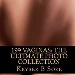 Get [PDF EBOOK EPUB KINDLE] 199 Vaginas: The Ultimate Photo Collection by  Keyser B Soze 💏