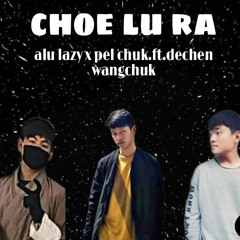Choe Lu Ra-Alu Lazy x Pel Chuk x Ft.Dechen Wangchuk