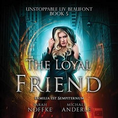 ACCESS PDF 📝 The Loyal Friend: Unstoppable Liv Beaufont, Book 5 by  Michael Anderle,
