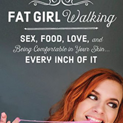[Read] KINDLE 📗 Fat Girl Walking: Sex, Food, Love, and Being Comfortable in Your Ski