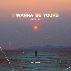 I Wanna Be Yours - Sped Up