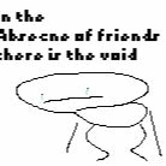 In the Absence of friends there is the void