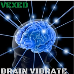 Vexed - BRAIN VIBRATE (1.3k FREE DOWNLOAD)
