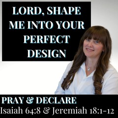 142| Pray & Declare: Moldable Like Clay – How Surrendering to God’s Voice Heals Emotional Wounds