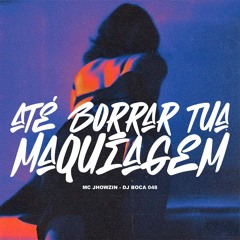 ATE BORRAR TUA MAQUIAGEM - MC JHOWZIN (DJ BOCA 048)