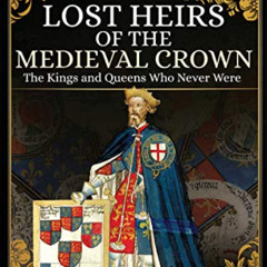 [Read] PDF 📌 Lost Heirs of the Medieval Crown: The Kings and Queens Who Never Were b