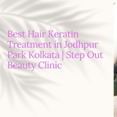 Best Hair Keratin Treatment In Jodhpur Park Kolkata  Step Out Beauty Clinic